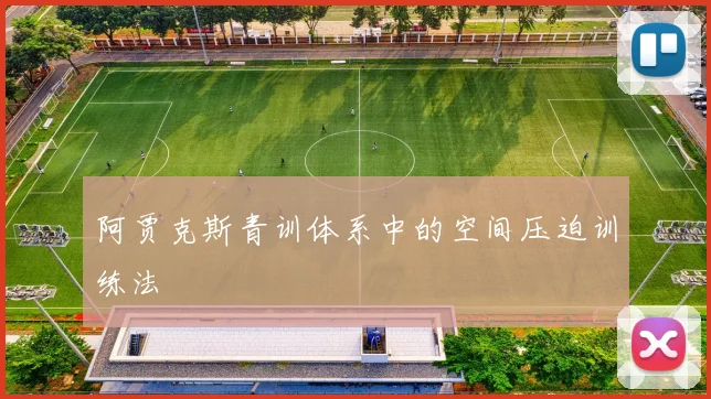 阿贾克斯青训体系中的空间压迫训练法