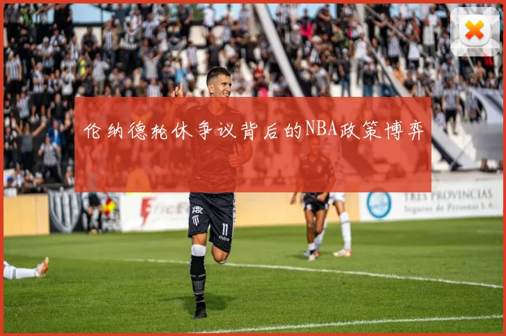 伦纳德轮休争议背后的NBA政策博弈