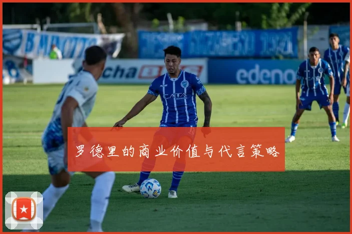 罗德里的商业价值与代言策略
