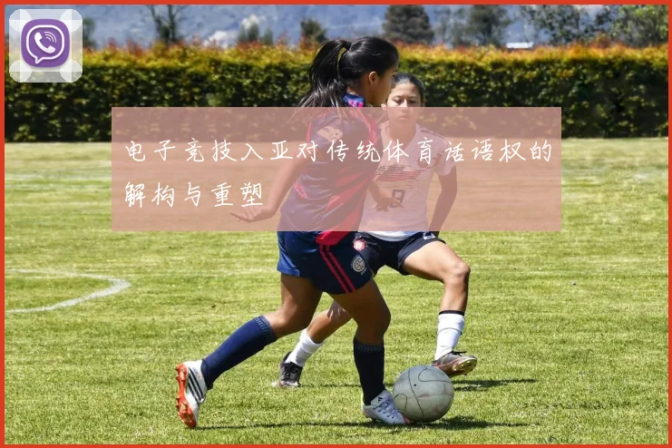 电子竞技入亚对传统体育话语权的解构与重塑