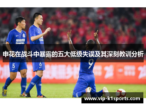 申花在战斗中暴露的五大低级失误及其深刻教训分析