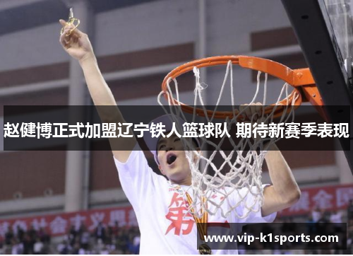 赵健博正式加盟辽宁铁人篮球队 期待新赛季表现