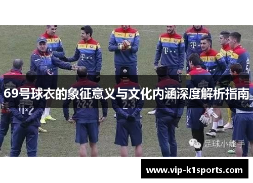 69号球衣的象征意义与文化内涵深度解析指南