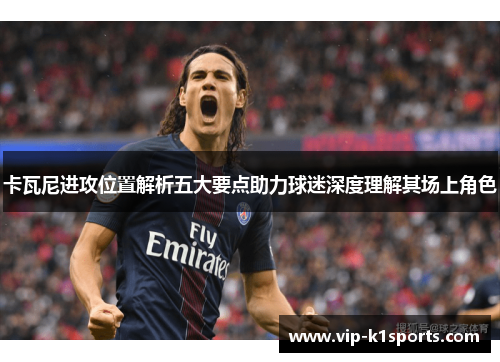 卡瓦尼进攻位置解析五大要点助力球迷深度理解其场上角色